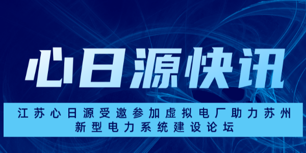 江蘇心日源受邀參加虛擬電廠助力蘇州新型電力系統(tǒng)建設(shè)論壇